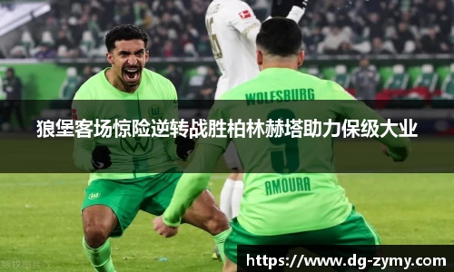 狼堡客场惊险逆转战胜柏林赫塔助力保级大业
