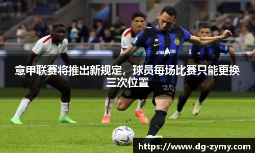 意甲联赛将推出新规定，球员每场比赛只能更换三次位置