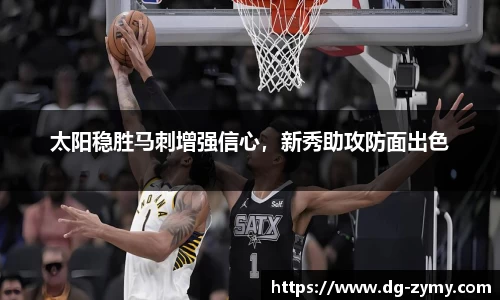 太阳稳胜马刺增强信心，新秀助攻防面出色