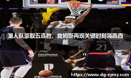 湖人队豪取五连胜，詹姆斯再现关键时刻领跑西部