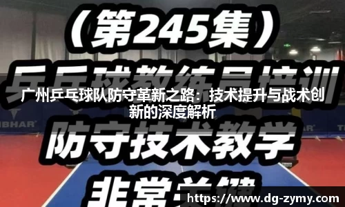 广州乒乓球队防守革新之路：技术提升与战术创新的深度解析