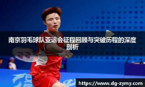 南京羽毛球队亚运会征程回顾与突破历程的深度剖析