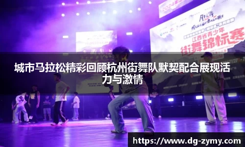 城市马拉松精彩回顾杭州街舞队默契配合展现活力与激情
