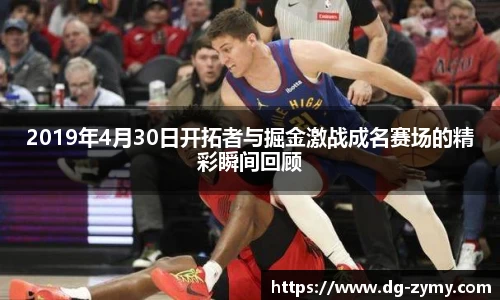 2019年4月30日开拓者与掘金激战成名赛场的精彩瞬间回顾