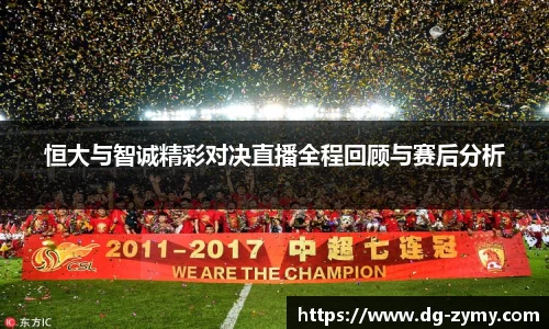 恒大与智诚精彩对决直播全程回顾与赛后分析