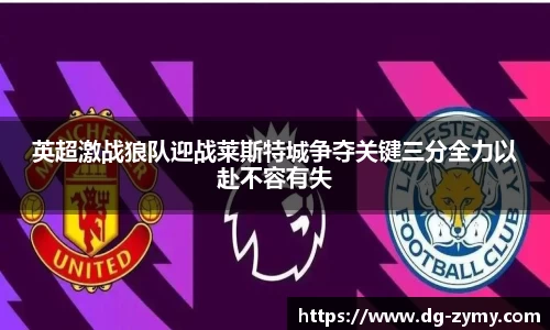 英超激战狼队迎战莱斯特城争夺关键三分全力以赴不容有失