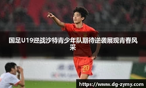 国足U19迎战沙特青少年队期待逆袭展现青春风采