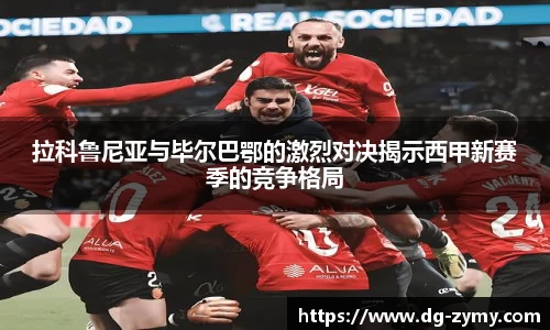 拉科鲁尼亚与毕尔巴鄂的激烈对决揭示西甲新赛季的竞争格局